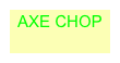 AXE CHOP
