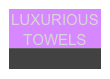 LUXURIOUS TOWELS
